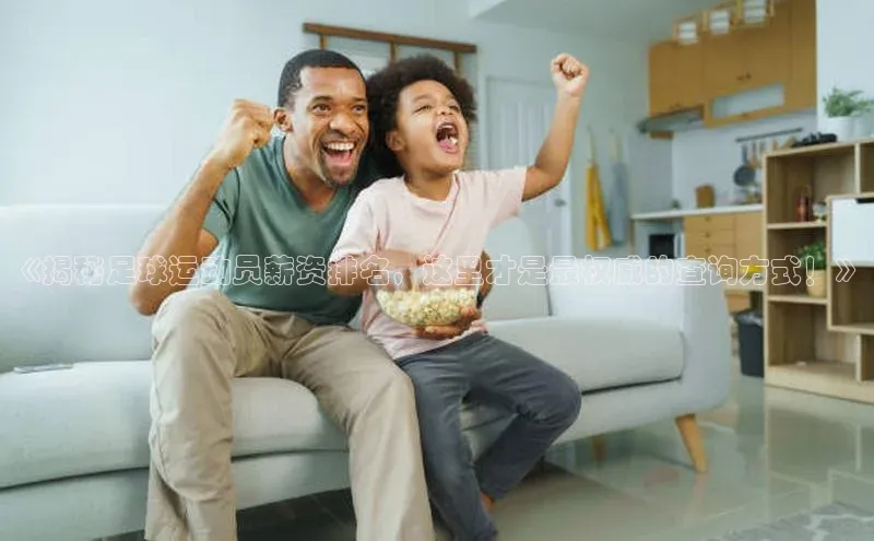 k1体育十年品牌值得信赖小米《揭秘足球运动员薪资排名，这里才是最权威的查询方式！》