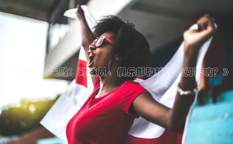 k1体育注册送38元百度翻译《足球转会失败：对球员、俱乐部和球迷有何影响？》