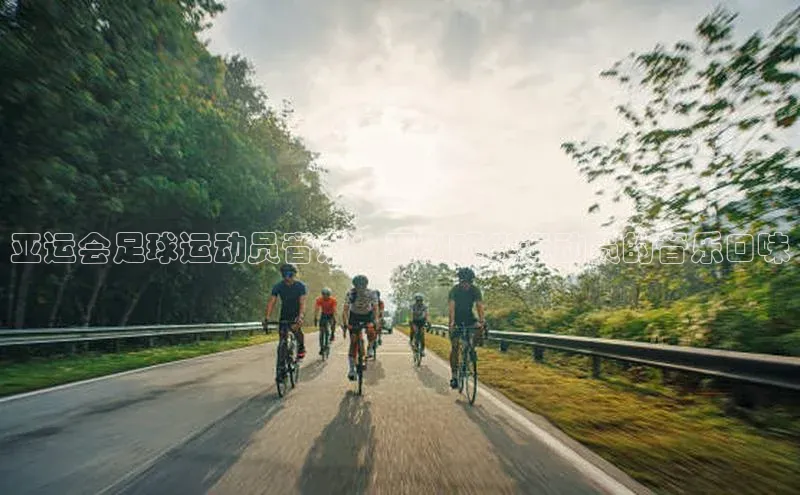 k1体育下载安装华扬联众亚运会足球运动员音乐：亚洲顶尖运动员的音乐口味