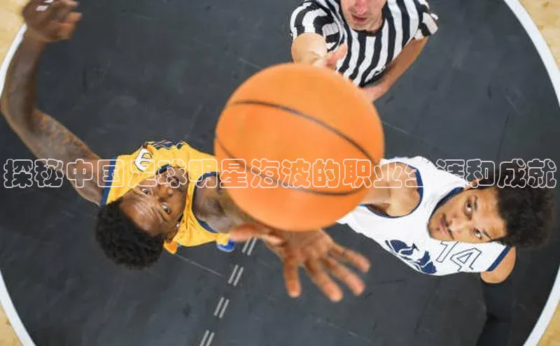 k1体育官网入口网址宣亚国际探秘中国足球明星海波的职业生涯和成就