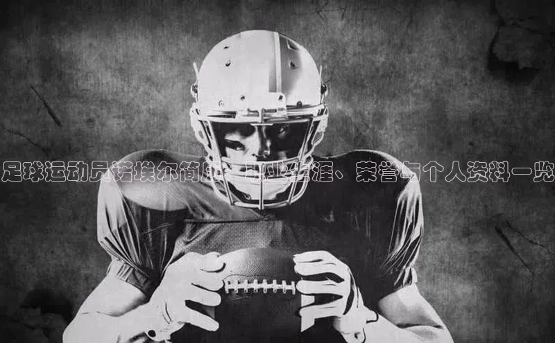 k1·体育app下载引力传媒足球运动员诺埃尔简历：职业生涯、荣誉与个人资料一览