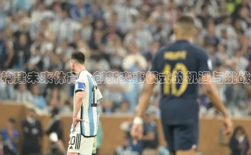 构建未来体育：创新赛事模式的机遇与挑战