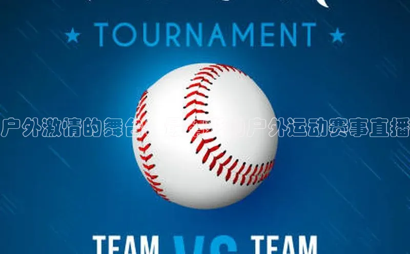 户外激情的舞台：最精彩的户外运动赛事直播