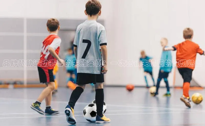 品牌赞助运动赛事的失败案例：一次营销失误后的深思熟虑