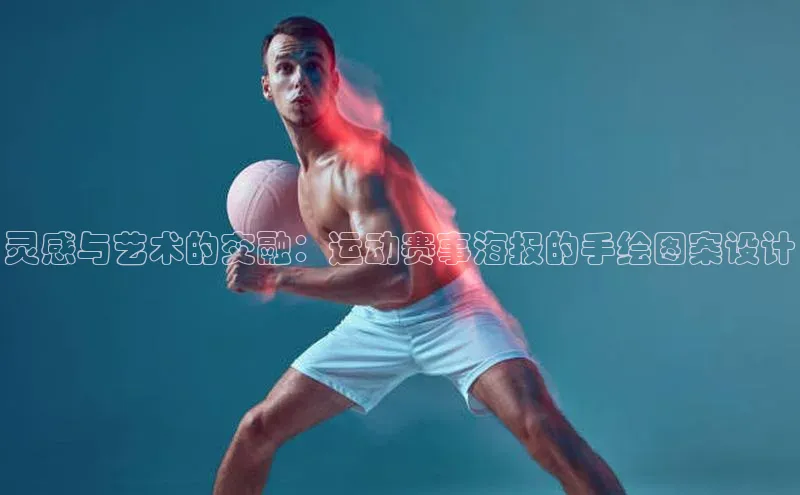 灵感与艺术的交融：运动赛事海报的手绘图案设计
