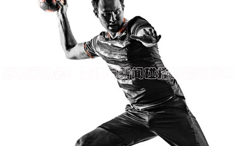 记者运动会：竞技与新闻碰撞的精彩瞬间