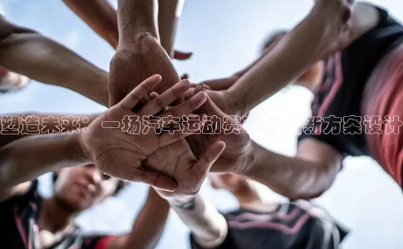 塑造未来：一场汽车运动赛事的创新方案设计