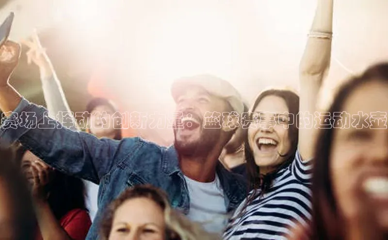 赛场上挥动的创新力量：篮球赛事中的运动水壶