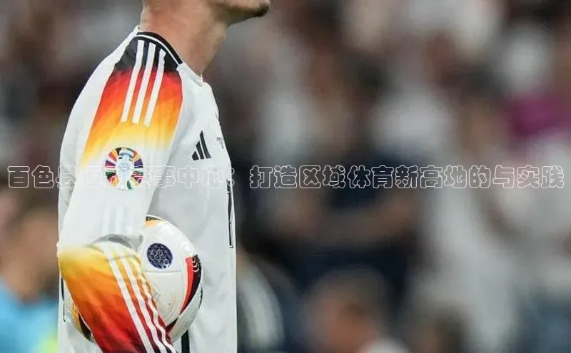 百色县运动赛事中心：打造区域体育新高地的与实践