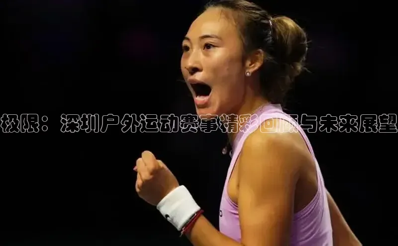 极限：深圳户外运动赛事精彩回顾与未来展望