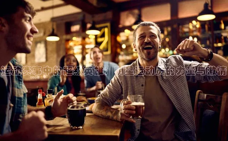 运动赛事中的超级英雄：明星运动员的力量与激情