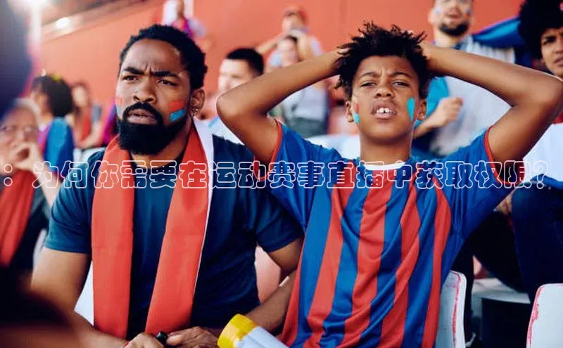 ：为何你需要在运动赛事直播中获取权限？