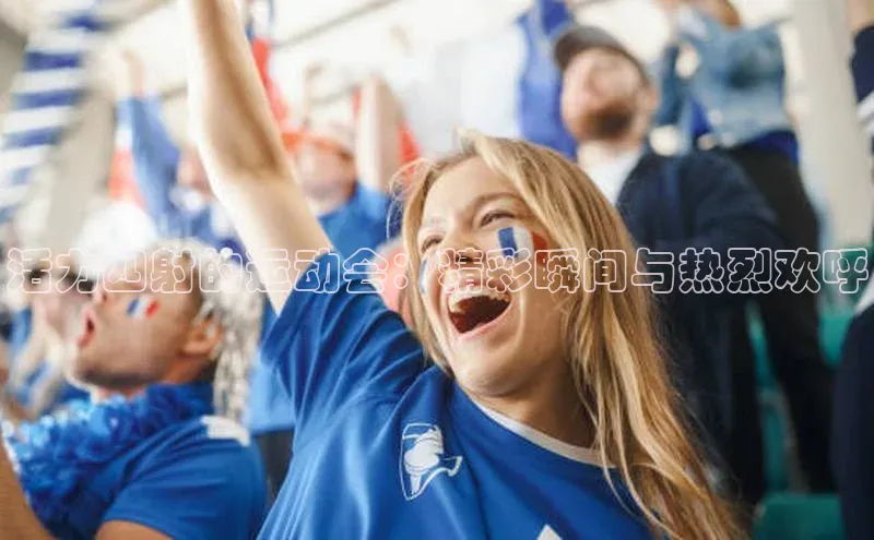 活力四射的运动会：精彩瞬间与热烈欢呼