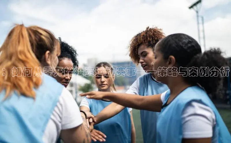 ：如何从零开始投资运动赛事——策略与案例分析