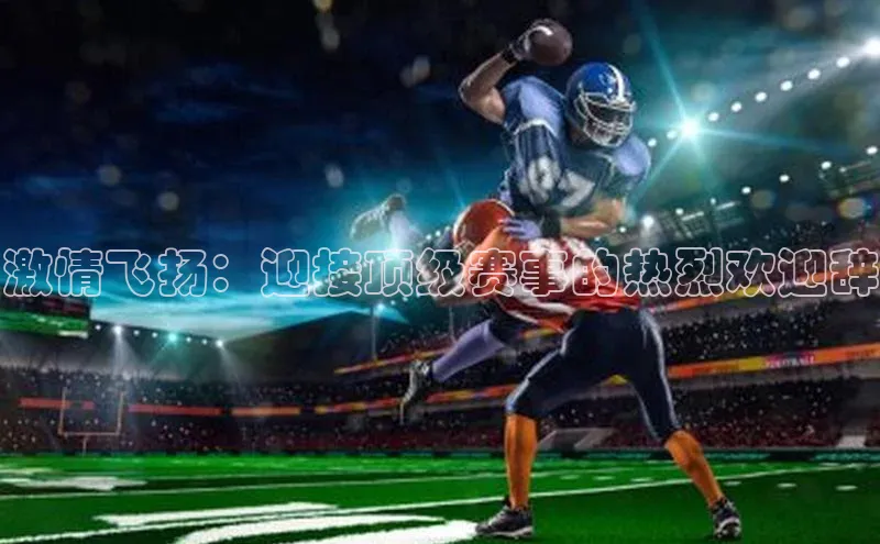 激情飞扬：迎接顶级赛事的热烈欢迎辞