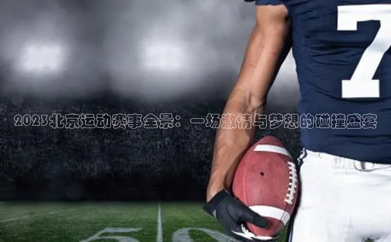 2023北京运动赛事全景：一场激情与梦想的碰撞盛宴