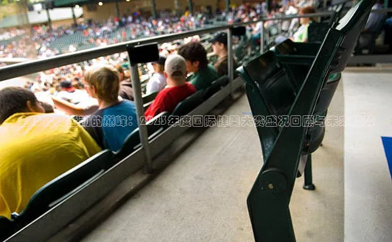 全球健美运动的巅峰：2023年度国际健美大赛盛况回顾与未来趋势