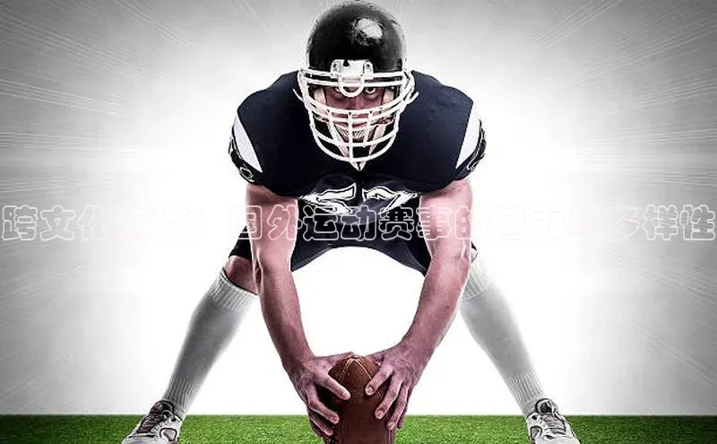 跨文化交流：国外运动赛事的魅力与多样性